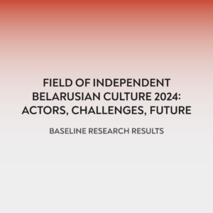 Read more about the article Field of Independent Belarusian Culture 2024: Actors, Challenges, Future